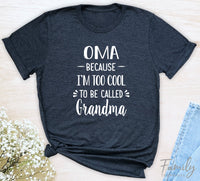 Oma Because I'm Too Cool ... - Unisex T-shirt - Oma Shirt - Gift For Oma