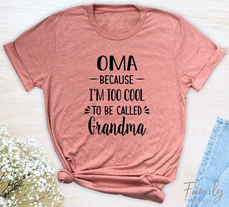 Oma Because I'm Too Cool ... - Unisex T-shirt - Oma Shirt - Gift For Oma