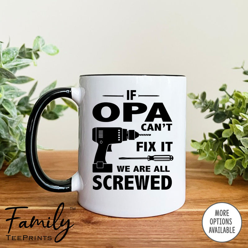 If Opa Can't Fix We Are All Screwed - Coffee Mug - Gifts For Opa - Opa Mug - familyteeprints