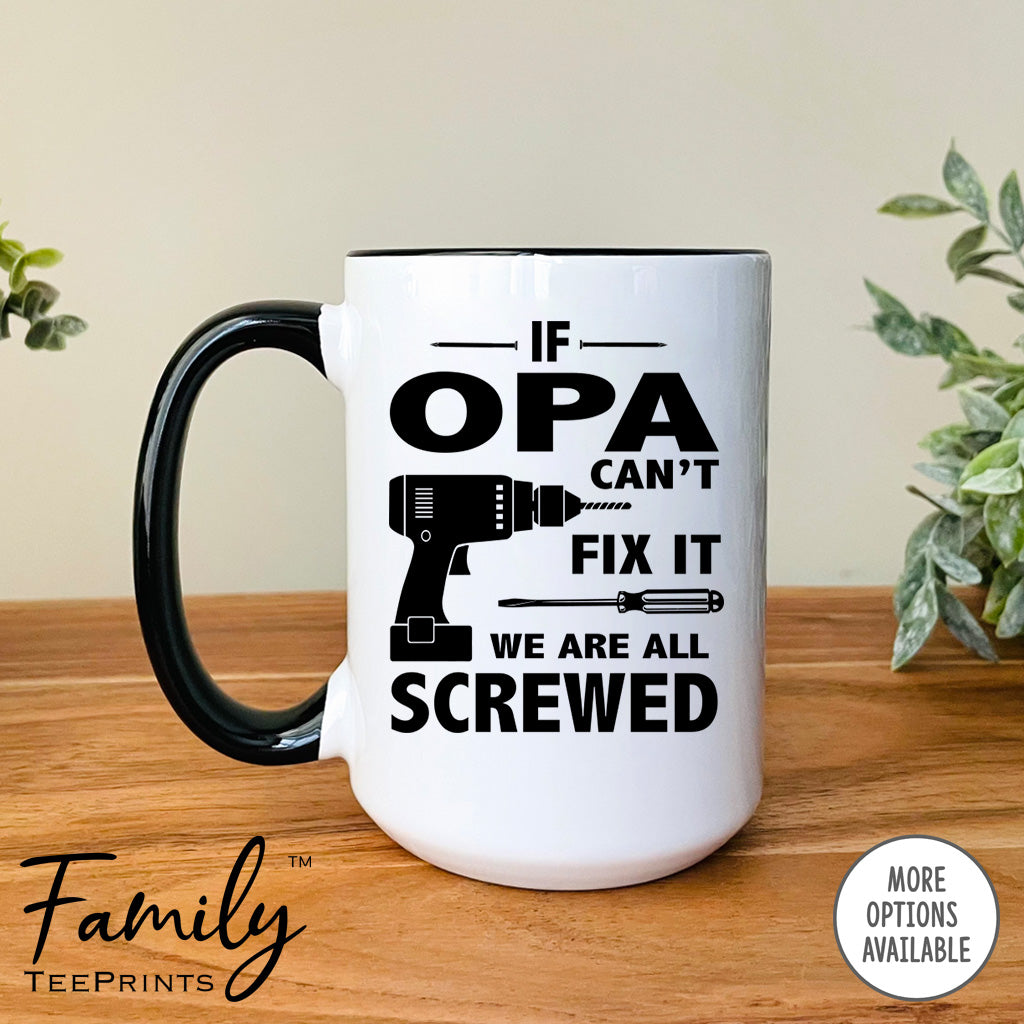 If Opa Can't Fix We Are All Screwed - Coffee Mug - Gifts For Opa - Opa Mug - familyteeprints