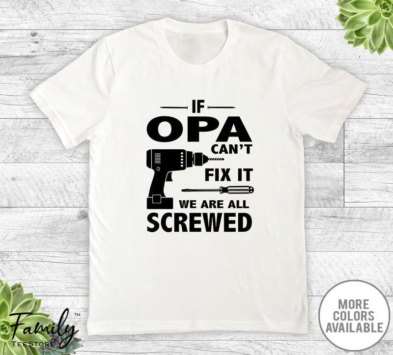 If Opa Can't Fix It We Are All Screwed - Unisex T-shirt - Opa Shirt - Opa Gift - familyteeprints