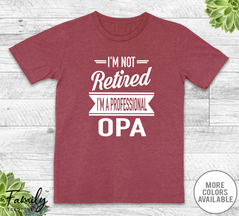 I'm Not Retired I'm A Professional Opa - Unisex T-shirt - Opa Shirt - Opa Gift - familyteeprints