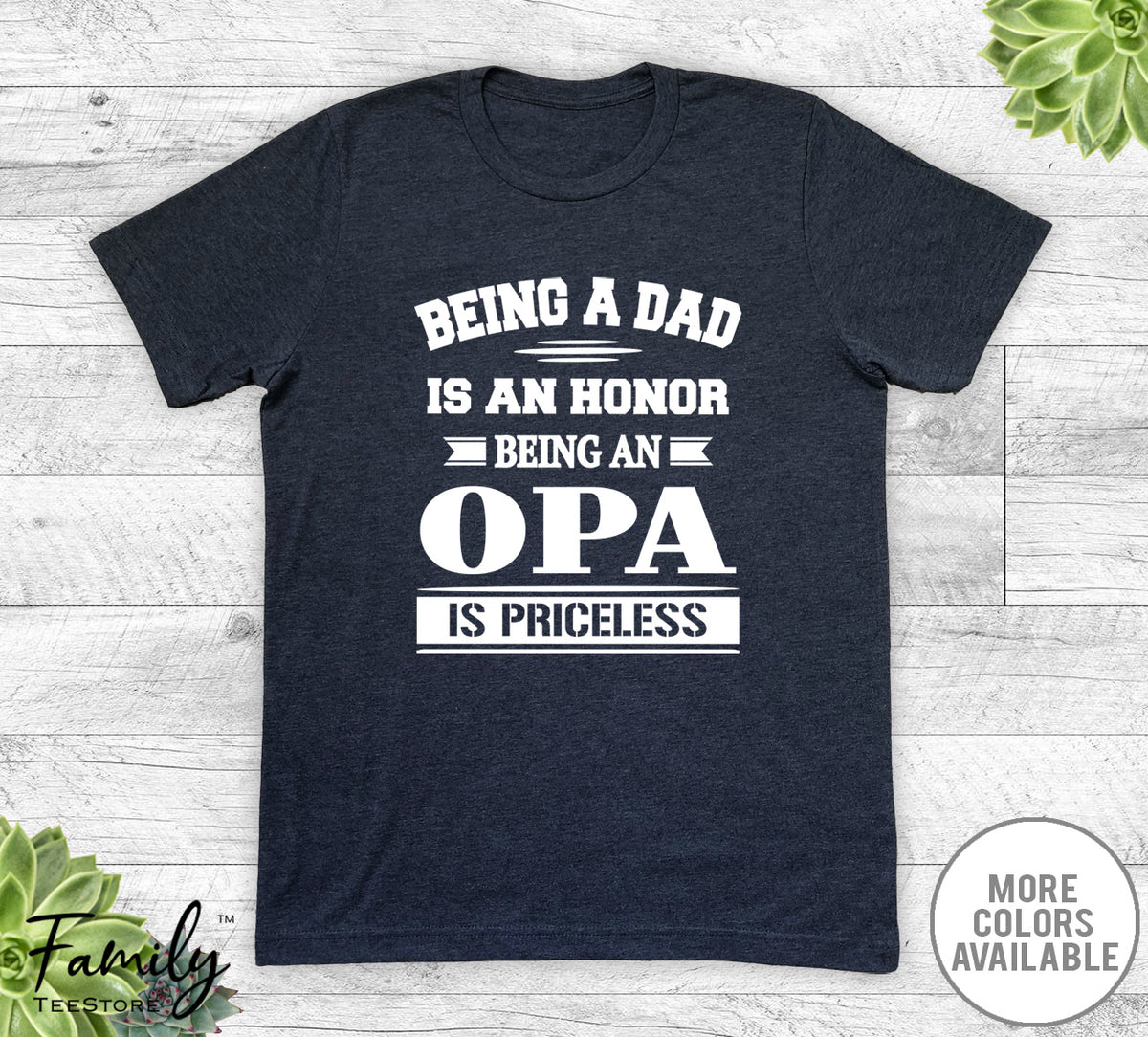 Being A Dad Is An Honor Being An Opa Is Priceless - Unisex T-shirt - Opa Shirt - Opa Gift - familyteeprints