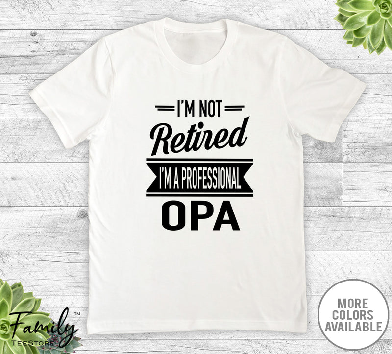 I'm Not Retired I'm A Professional Opa - Unisex T-shirt - Opa Shirt - Opa Gift - familyteeprints