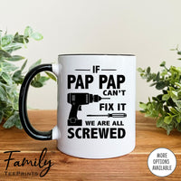 If Pap Pap Can't Fix We Are All Screwed - Coffee Mug - Gifts For Pap Pap - Pap Pap Mug - familyteeprints
