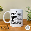 If Pap Pap Can't Fix We Are All Screwed - Coffee Mug - Gifts For Pap Pap - Pap Pap Mug - familyteeprints