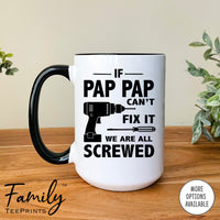 If Pap Pap Can't Fix We Are All Screwed - Coffee Mug - Gifts For Pap Pap - Pap Pap Mug - familyteeprints