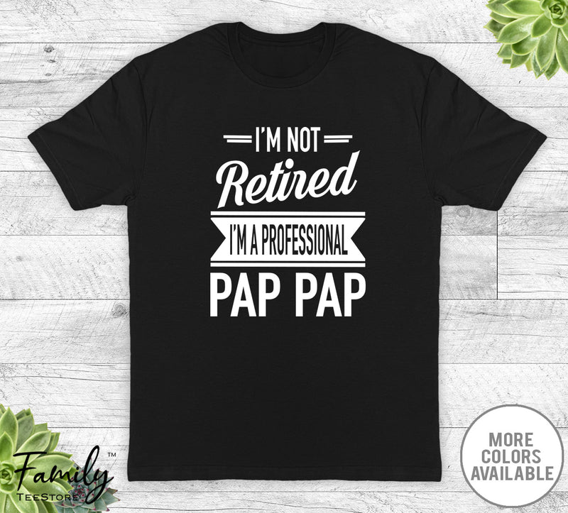 I'm Not Retired I'm A Professional Pap Pap - Unisex T-shirt - Pap Pap Shirt - Pap Pap Gift - familyteeprints