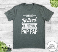 I'm Not Retired I'm A Professional Pap Pap - Unisex T-shirt - Pap Pap Shirt - Pap Pap Gift - familyteeprints