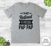 I'm Not Retired I'm A Professional Pap Pap - Unisex T-shirt - Pap Pap Shirt - Pap Pap Gift - familyteeprints