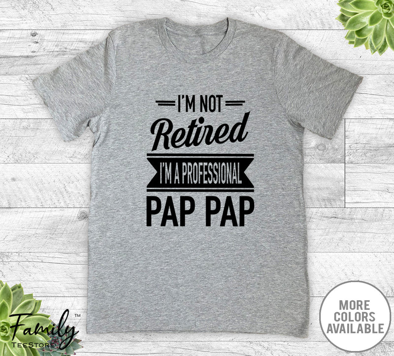 I'm Not Retired I'm A Professional Pap Pap - Unisex T-shirt - Pap Pap Shirt - Pap Pap Gift - familyteeprints