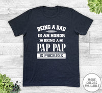 Being A Dad Is An Honor Being A Pap Pap Is Priceless - Unisex T-shirt - Pap Pap Shirt - Pap Pap Gift - familyteeprints