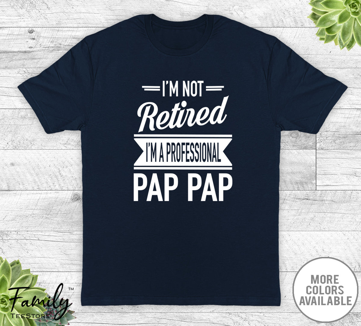 I'm Not Retired I'm A Professional Pap Pap - Unisex T-shirt - Pap Pap Shirt - Pap Pap Gift - familyteeprints