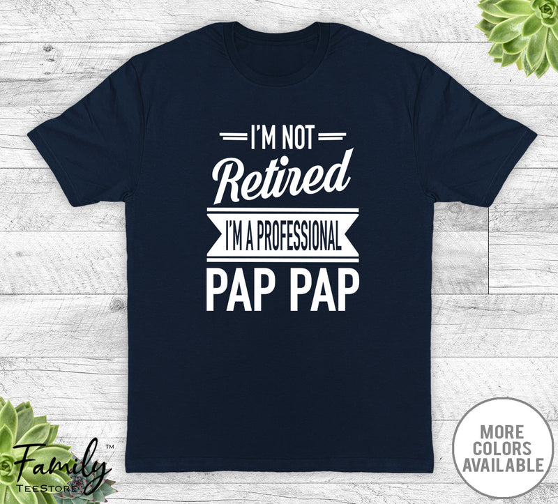 I'm Not Retired I'm A Professional Pap Pap - Unisex T-shirt - Pap Pap Shirt - Pap Pap Gift - familyteeprints