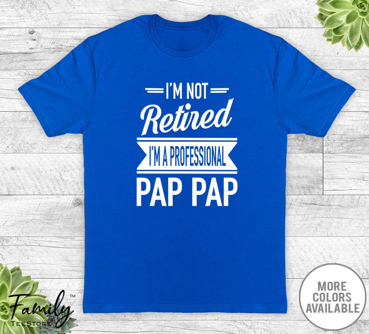I'm Not Retired I'm A Professional Pap Pap - Unisex T-shirt - Pap Pap Shirt - Pap Pap Gift - familyteeprints