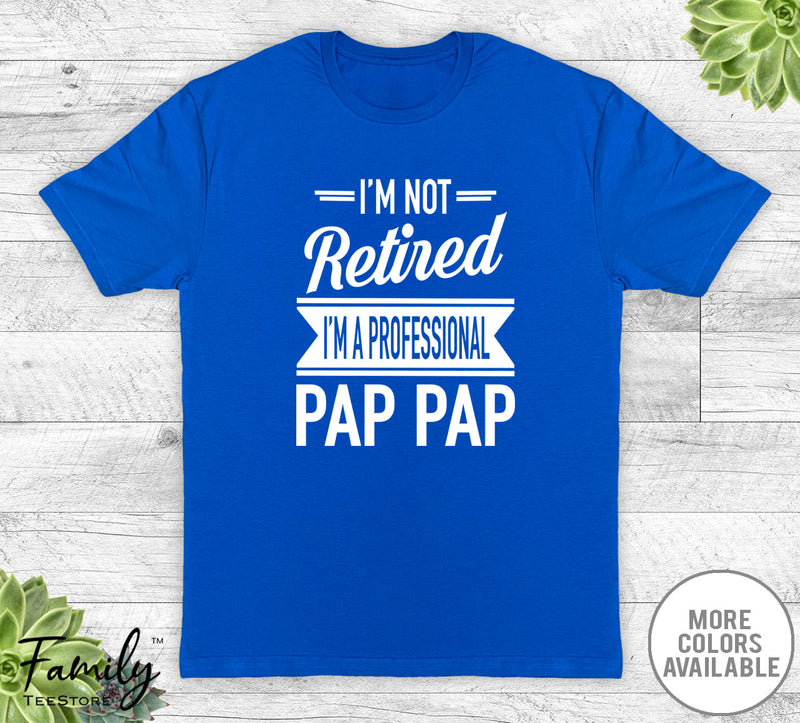 I'm Not Retired I'm A Professional Pap Pap - Unisex T-shirt - Pap Pap Shirt - Pap Pap Gift - familyteeprints