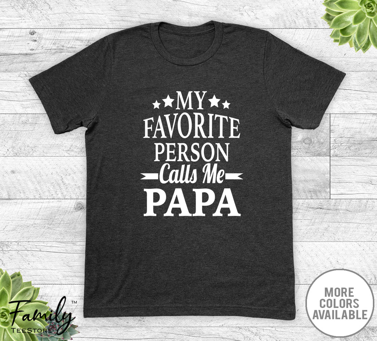 My Favorite Person Calls Me Papa - Unisex T-shirt - Papa Shirt - New Papa Gift - familyteeprints