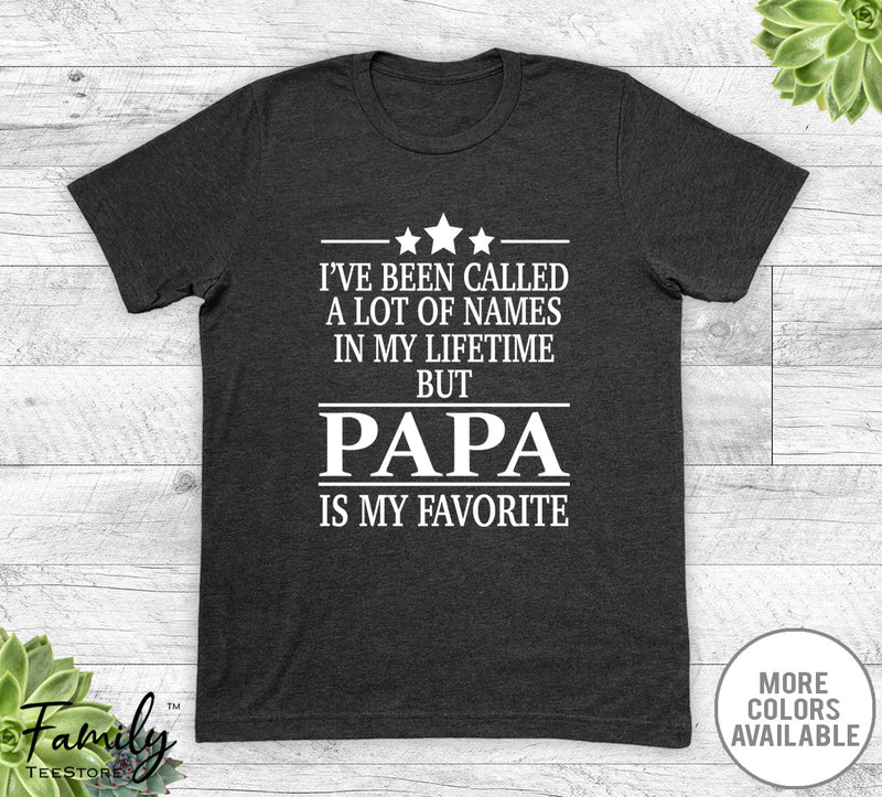 I've Been Called A Lot Of Names In My Lifetime But Papa - Unisex T-shirt - Papa Shirt - Papa Gift