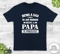 Being A Dad Is An Honor Being A Papa Is Priceless - Unisex T-shirt - Papa Shirt - Papa Gift - familyteeprints