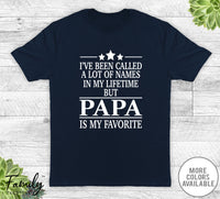 I've Been Called A Lot Of Names In My Lifetime But Papa - Unisex T-shirt - Papa Shirt - Papa Gift