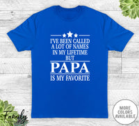 I've Been Called A Lot Of Names In My Lifetime But Papa - Unisex T-shirt - Papa Shirt - Papa Gift