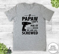 If Papaw Can't Fix It We Are All Screwed - Unisex T-shirt - Papaw Shirt - Papaw Gift - familyteeprints