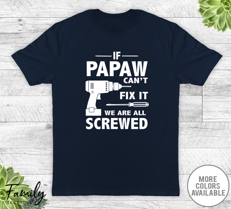 If Papaw Can't Fix It We Are All Screwed - Unisex T-shirt - Papaw Shirt - Papaw Gift - familyteeprints