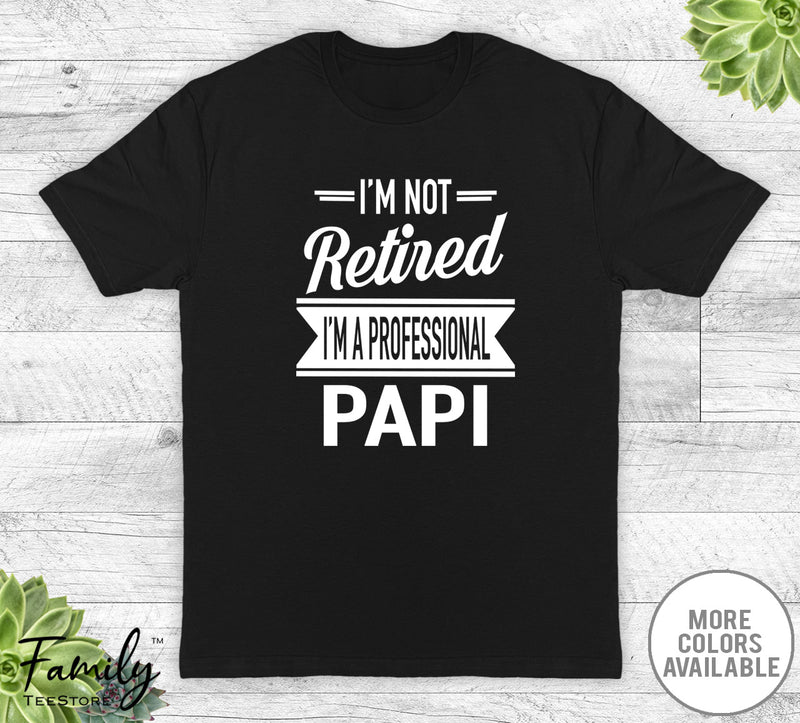 I'm Not Retired I'm A Professional Papi - Unisex T-shirt - Papi Shirt - Papi Gift - familyteeprints