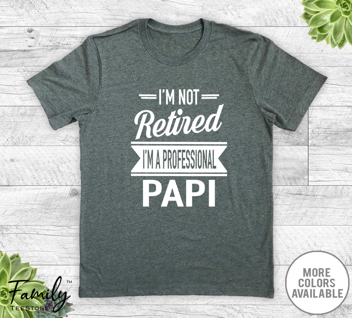 I'm Not Retired I'm A Professional Papi - Unisex T-shirt - Papi Shirt - Papi Gift - familyteeprints
