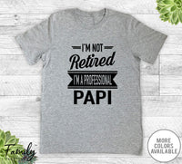 I'm Not Retired I'm A Professional Papi - Unisex T-shirt - Papi Shirt - Papi Gift - familyteeprints