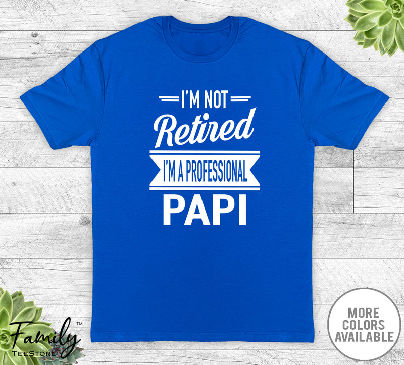 I'm Not Retired I'm A Professional Papi - Unisex T-shirt - Papi Shirt - Papi Gift - familyteeprints
