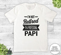 I'm Not Retired I'm A Professional Papi - Unisex T-shirt - Papi Shirt - Papi Gift - familyteeprints