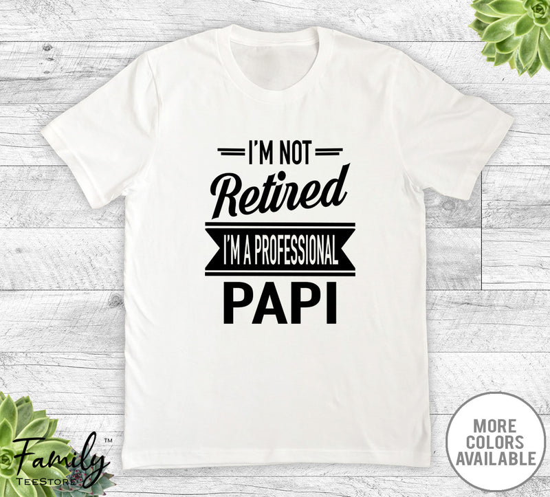 I'm Not Retired I'm A Professional Papi - Unisex T-shirt - Papi Shirt - Papi Gift - familyteeprints
