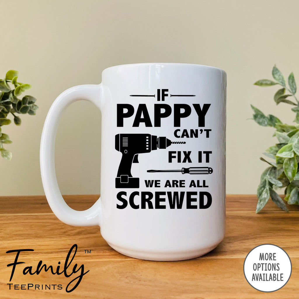 If Pappy Can't Fix We Are All Screwed - Coffee Mug - Gifts For Pappy - Pappy Mug - familyteeprints