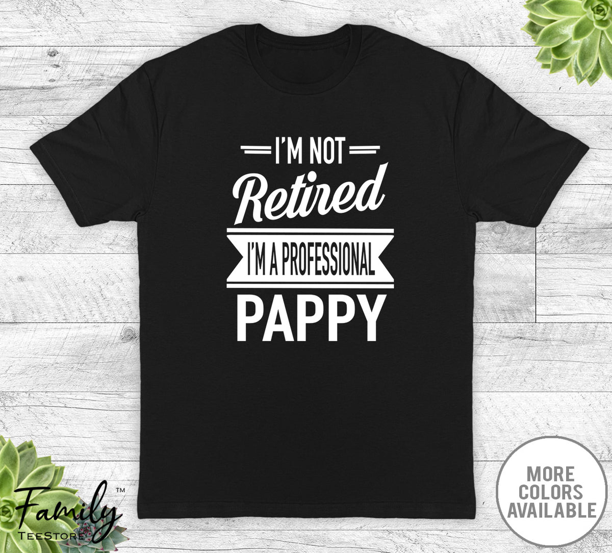 I'm Not Retired I'm A Professional Pappy - Unisex T-shirt - Pappy Shirt - Pappy Gift - familyteeprints