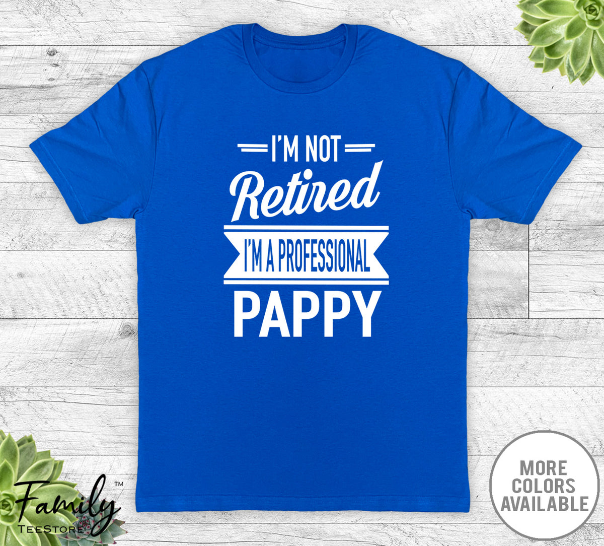 I'm Not Retired I'm A Professional Pappy - Unisex T-shirt - Pappy Shirt - Pappy Gift - familyteeprints