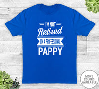 I'm Not Retired I'm A Professional Pappy - Unisex T-shirt - Pappy Shirt - Pappy Gift - familyteeprints