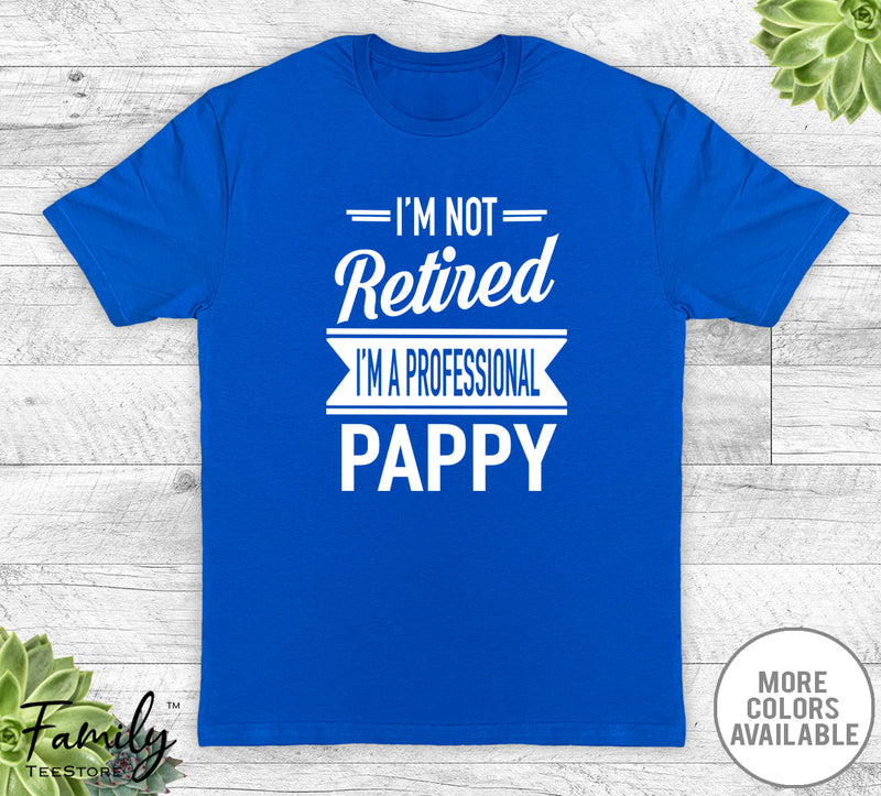 I'm Not Retired I'm A Professional Pappy - Unisex T-shirt - Pappy Shirt - Pappy Gift - familyteeprints