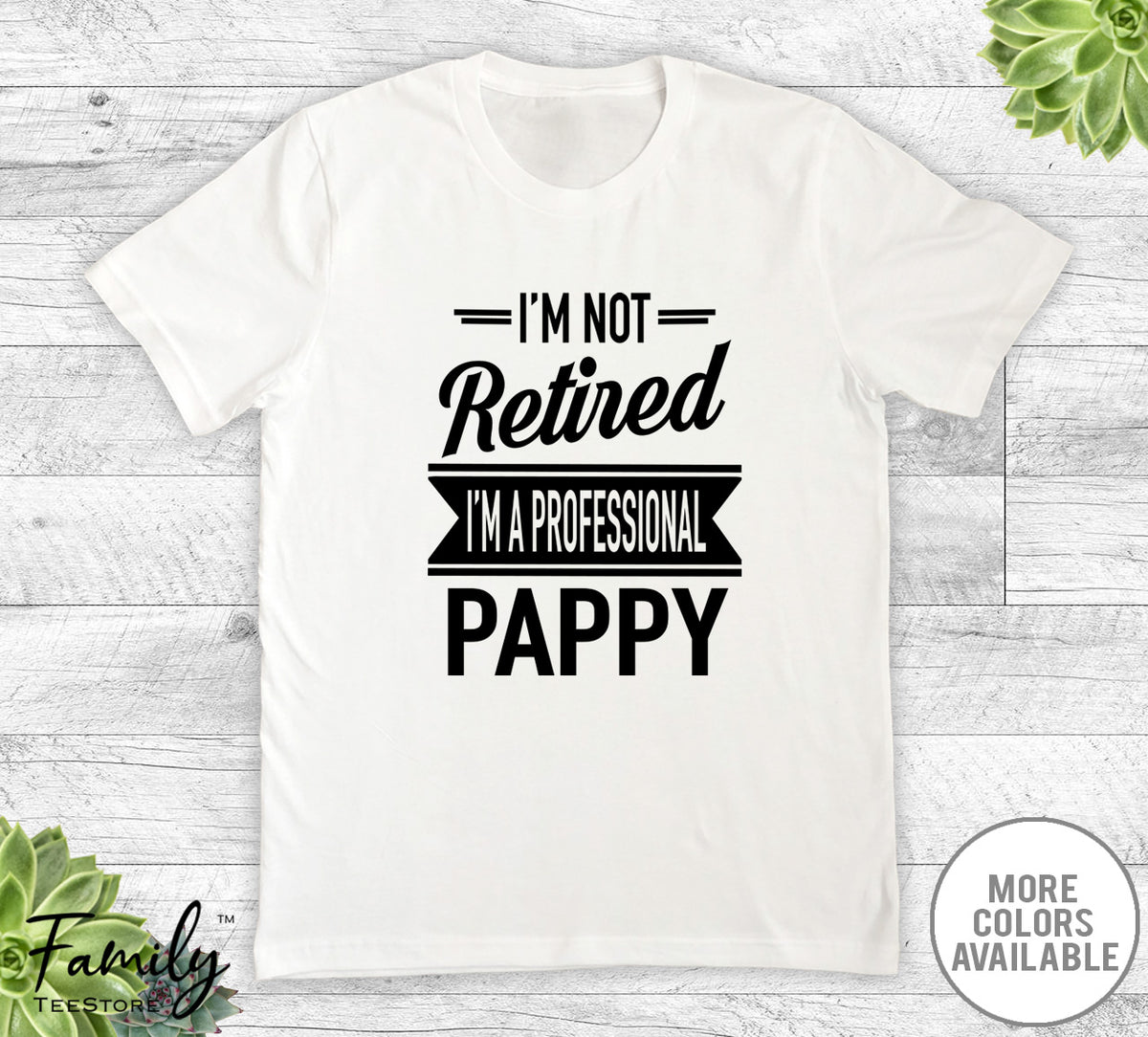 I'm Not Retired I'm A Professional Pappy - Unisex T-shirt - Pappy Shirt - Pappy Gift - familyteeprints