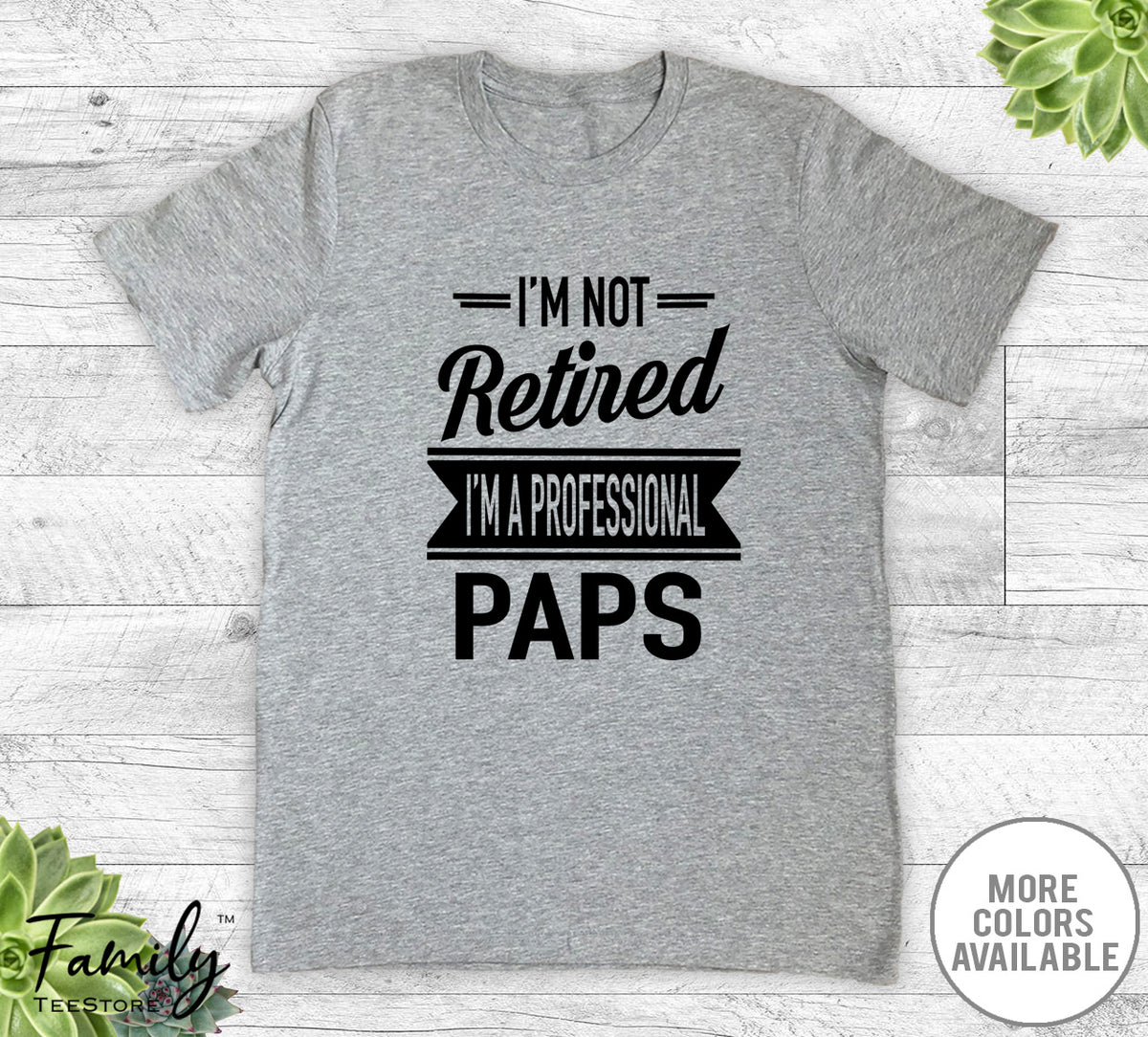 I'm Not Retired I'm A Professional Paps - Unisex T-shirt - Paps Shirt - Paps Gift - familyteeprints
