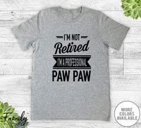 I'm Not Retired I'm A Professional Paw Paw - Unisex T-shirt - Paw Paw Shirt - Paw Paw Gift - familyteeprints