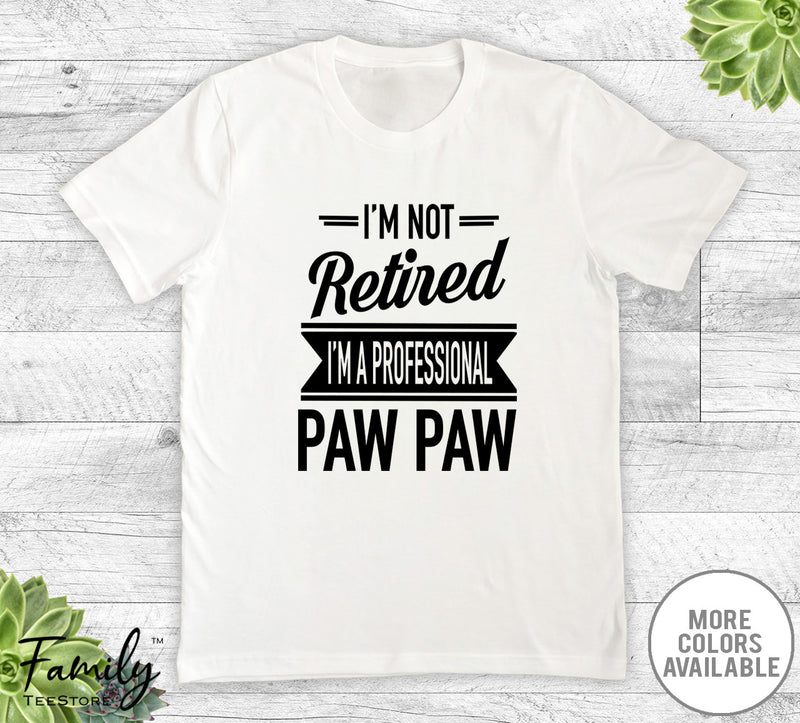 I'm Not Retired I'm A Professional Paw Paw - Unisex T-shirt - Paw Paw Shirt - Paw Paw Gift - familyteeprints