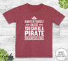 Always Be Yourself Unless You Can Be A Pirate - Unisex T-shirt - Pirate Shirt - Pirate Gift - familyteeprints