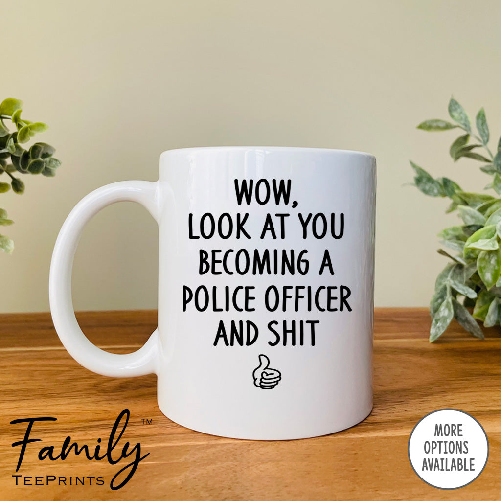 Wow Look At You Becoming A Police Officer And Shit - Coffee Mug - Gifts For Police Officer To Be - Future Police Officer Mug - familyteeprints