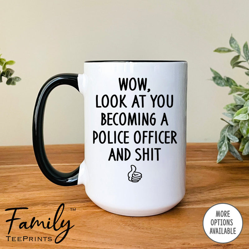 Wow Look At You Becoming A Police Officer And Shit - Coffee Mug - Gifts For Police Officer To Be - Future Police Officer Mug - familyteeprints