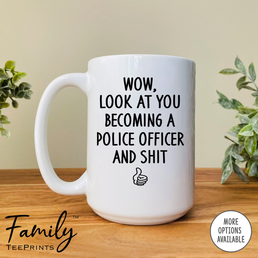 Wow Look At You Becoming A Police Officer And Shit - Coffee Mug - Gifts For Police Officer To Be - Future Police Officer Mug - familyteeprints