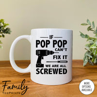 If Pop Pop Can't Fix We Are All Screwed - Coffee Mug - Gifts For Pop Pop - Pop Pop Mug - familyteeprints