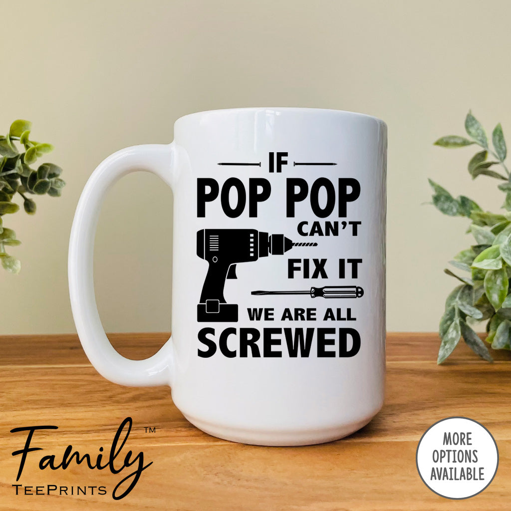 If Pop Pop Can't Fix We Are All Screwed - Coffee Mug - Gifts For Pop Pop - Pop Pop Mug - familyteeprints