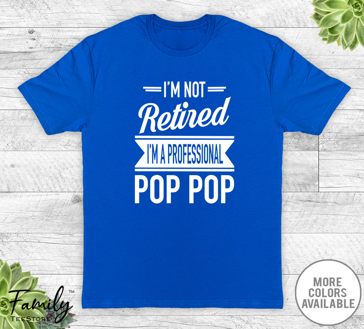 I'm Not Retired I'm A Professional Pop Pop - Unisex T-shirt - Pop Pop Shirt - Pop Pop Gift - familyteeprints