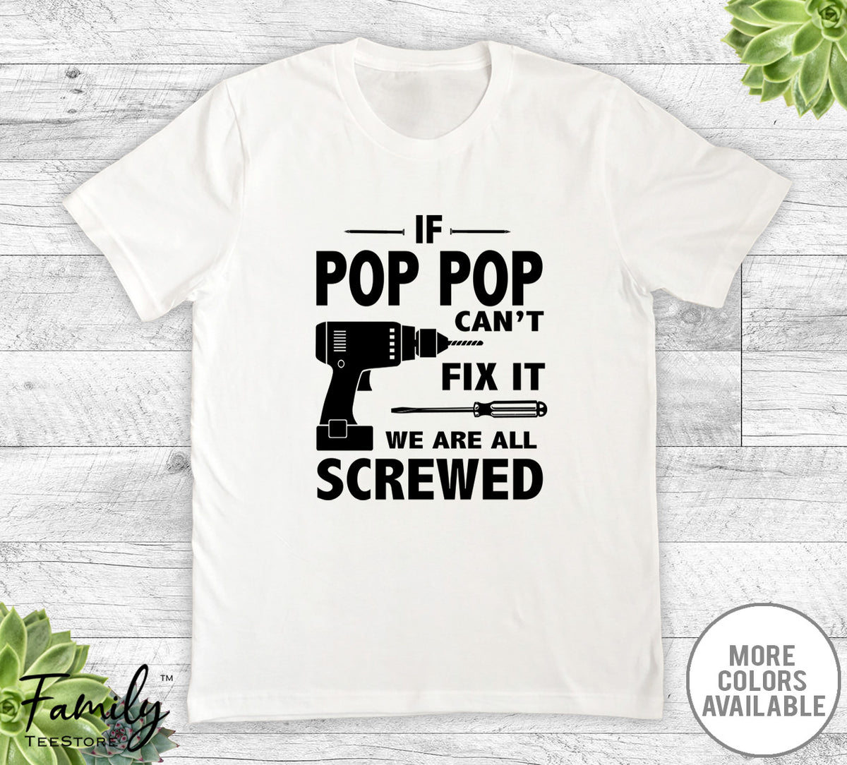 If Pop Pop Can't Fix It We Are All Screwed - Unisex T-shirt - Pop Pop Shirt - Pop Pop Gift - familyteeprints